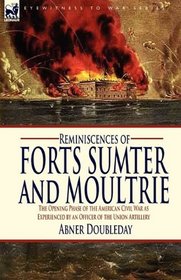 Reminiscences of Forts Sumter and Moultrie: the Opening Phase of the American Civil War as Experienced by an Officer of the Union Artillery