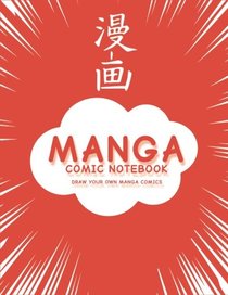 Manga Comic Notebook: Create Your Own Manga Comics, Variety of Templates For Manga Comic Book Drawing, (Red Manga)-[Professional Binding]