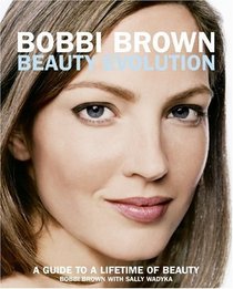 Bobbi Brown Beauty Evolution : A Guide to a Lifetime of Beauty