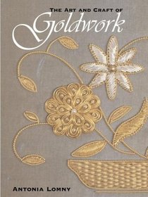 The Art and Craft of Goldwork : Goldwork projects using gold threads, beads and sequins