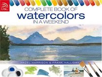 The Complete Book Of Watercolors In A Weekend