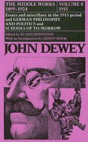 The Middle Works of John Dewey, Volume 8, 1899 - 1924: Essays and Miscellany in the 1915 Period and German Philosophy and Politics and Schools of Tomorrow (1915, Vol 8)