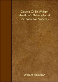 Outline Of Sir William Hamilton's Philosophy - A Textbook For Students