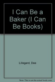 I Can Be a Baker (I Can Be Books)