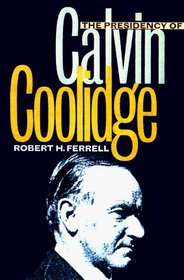 The Presidency of Calvin Coolidge (American Presidency Series)