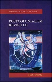 Postcolonialism Revisited: Welsh Writing in English (Welsh Writing in English Series)