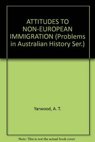 ATTITUDES TO NON-EUROPEAN IMMIGRATION (Problems in Australian History Ser.)