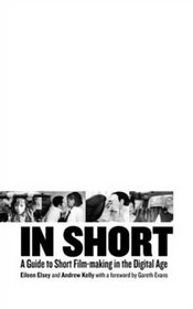 In Short: A Guide to Short Filmmaking in the Digital Age