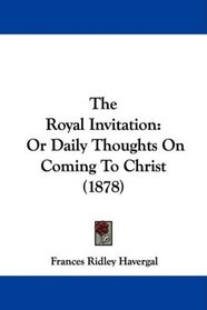 The Royal Invitation: Or Daily Thoughts On Coming To Christ (1878)