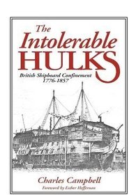 The Intolerable Hulks: British Shipboard Confinement 1776-1857
