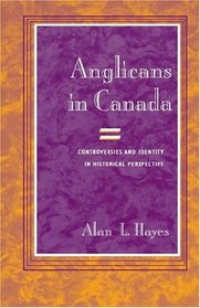 Anglicans in Canada: Controversies and Identity in Historical Perspective (Studies in Anglican History)