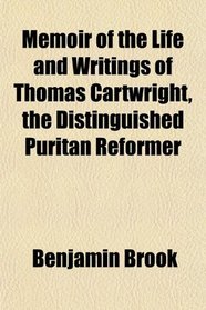 Memoir of the Life and Writings of Thomas Cartwright, the Distinguished Puritan Reformer