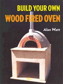 Build Your Own Wood-Fired Oven: From the Earth, Brick or New Materials