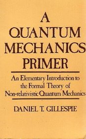 A quantum mechanics primer: An Elementary Introduction to the Formal Theory of Non-relativistic Quantum Mechanics