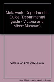 Metalwork: Departmental Guide (Departmental guide / Victoria and Albert Museum)