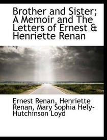 Brother and Sister; A Memoir and The Letters of Ernest & Henriette Renan