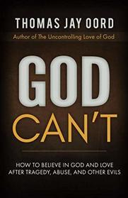 God Can't: How to Believe in God and Love after Tragedy, Abuse, and Other Evils