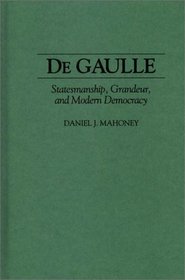 De Gaulle: Statesmanship, Grandeur, and Modern Democracy