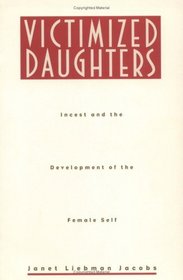 Victimized Daughters: Incest and the Development of the Female Self