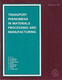 Transport Phenomena in Materials Processing and Manufacturing: Presented at the 28th National Heat Transfer Conference and Exhibition, San Diego, California, ... of the Asme Heat Transfer Division)