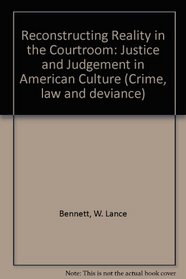 Reconstructing Reality in the Courtroom: Justice and Judgement in American Culture (Crime, Law, & Deviance Series)