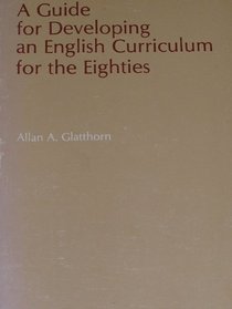A Guide for Developing an English Curriculum for the Eighties