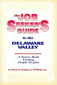 The Job Seekers Guide to the Delaware Valley: A Source Book Linking People to Jobs
