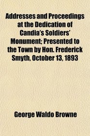 Addresses and Proceedings at the Dedication of Candia's Soldiers' Monument; Presented to the Town by Hon. Frederick Smyth, October 13, 1893