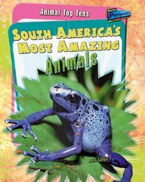 South America's Most Amazing Animals (Animal Top 10s)