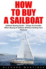 How To Buy A Sailboat: Sailboat Buying Guide - Things To Consider When Buying A Sailboat Without Sinking Your Finances! (Sailboat Construction, Boat Buying)