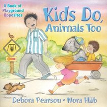 Kids Do, Animals Too: A Book of Playground Opposites