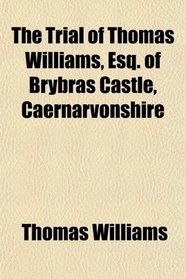 The Trial of Thomas Williams, Esq. of Brybras Castle, Caernarvonshire; Indicted, With Ellen Evans