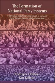 The Formation of National Party Systems : Federalism and Party Competition in Canada, Great Britain, India, and the United States