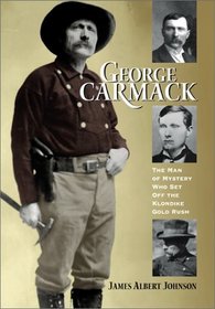 George Carmack: Man of Mystery Who Set Off the Klondike Gold Rush