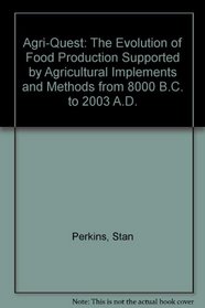 Agri-Quest: The Evolution of Food Production Supported by Agricultural Implements and Methods from 8000 B.C. to 2003 A.D.