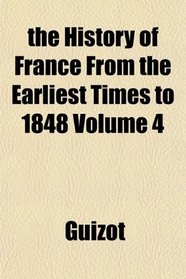 the History of France From the Earliest Times to 1848 Volume 4