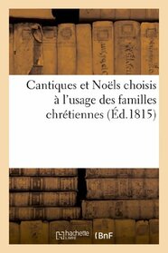Cantiques et Noels choisis  l'usage des familles chrtiennes (Religion) (French Edition)