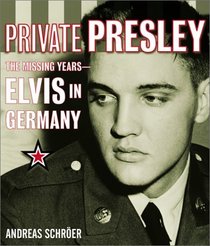 Private Presley : The Missing Years--Elvis in Germany