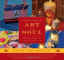 Crafty Chica's Art de la Soul : Glittery Ideas to Liven Up Your Life