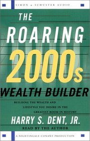 The Roaring 2000s Wealth Builder : Creating the Lifestyle of Your Dreams during (and after) the Boom