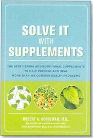 Solve It with Supplements: The Best Herbal and Nutritional Supplements to Help Prevent and Heal More than 100 Common Health Problems
