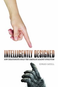 Intelligently Designed: How Creationists Built the Campaign against Evolution