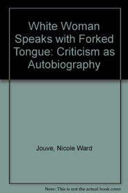 White Woman Speaks with Forked Tongue: Criticism as Autobiography