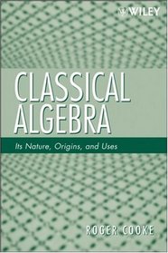 Classical Algebra: Its Nature, Origins, and Uses