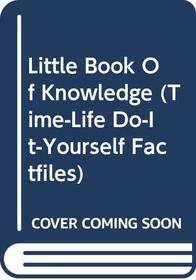 Little Book of Knowledge (Time-Life Do-It-Yourself Factfiles)