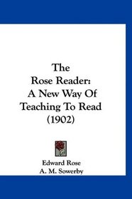 The Rose Reader: A New Way Of Teaching To Read (1902)