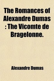 The Romances of Alexandre Dumas: The Vicomte de Bragelonne.