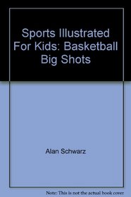 Sports Illustrated For Kids: Basketball Big Shots