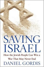 Saving Israel: How the Jewish People Can Win a War That May Never End