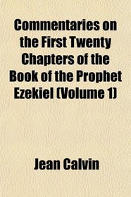 Commentaries on the First Twenty Chapters of the Book of the Prophet Ezekiel (Volume 1)